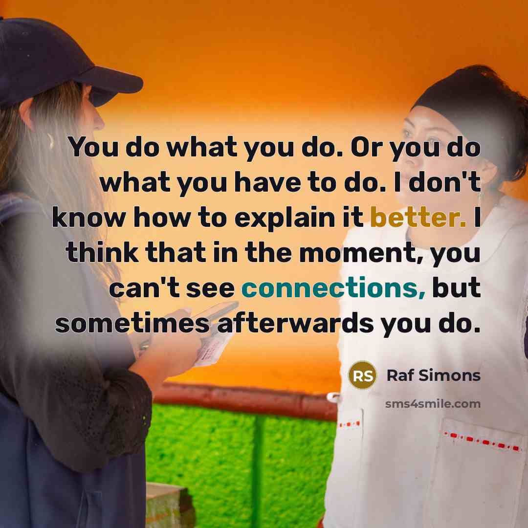 “You do what you do. Or you do what you…” quote by Raf Simons