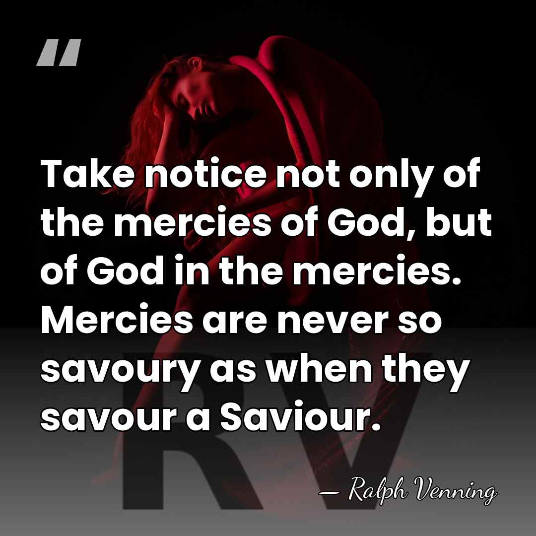 Take notice not only of the mercies of God, but of God&hellip; - Ralph Venning