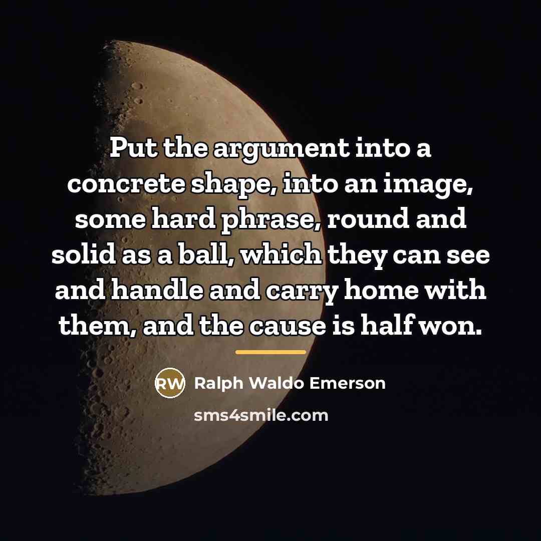 “Put the argument into a concrete shape, into an image,…” quote by Ralph Waldo Emerson
