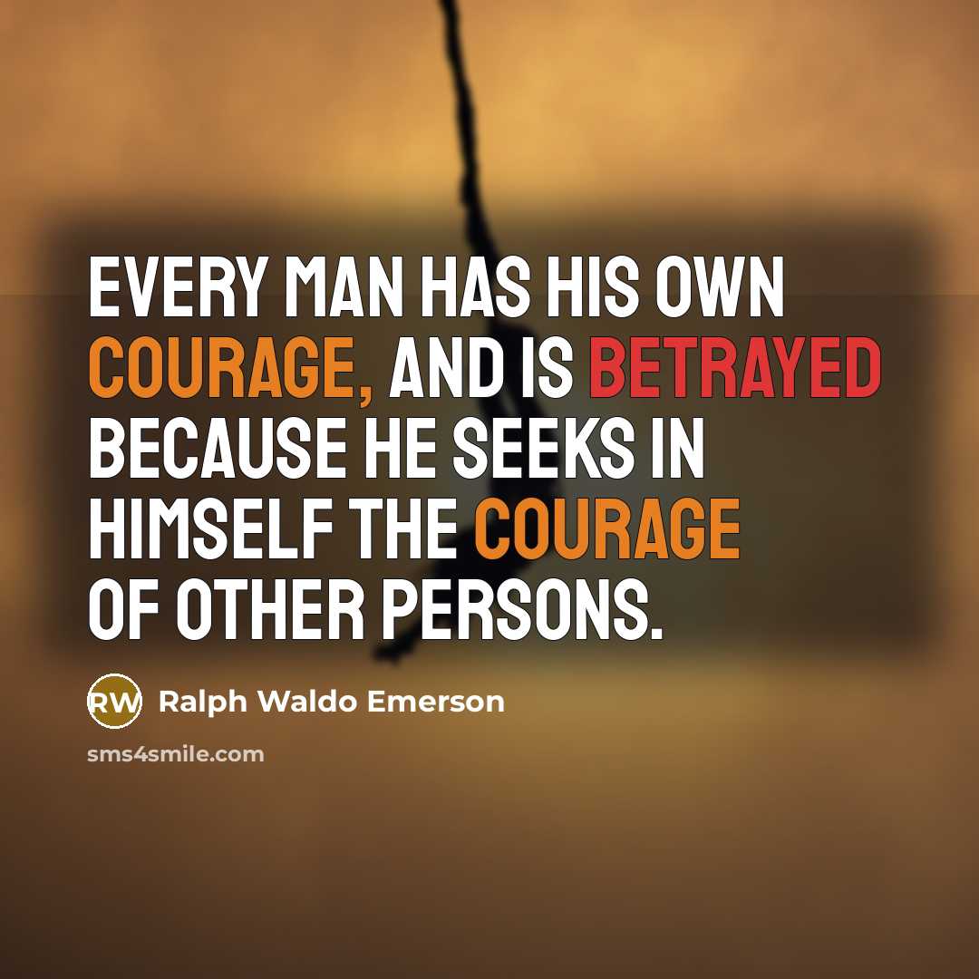 “Every man has his own courage, and is betrayed because…” quote by Ralph Waldo Emerson