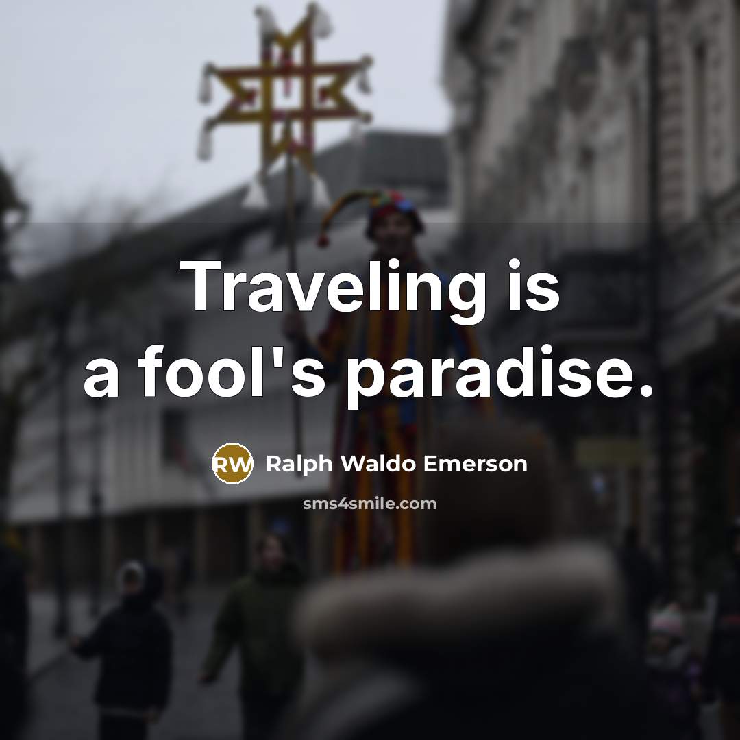 “Traveling is a fool's paradise.…” quote by Ralph Waldo Emerson