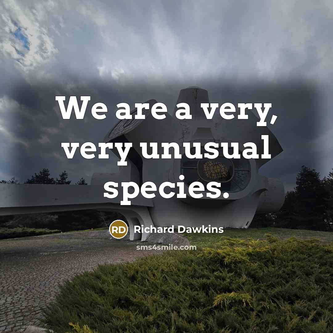 “We are a very, very unusual species.…” quote by Richard Dawkins