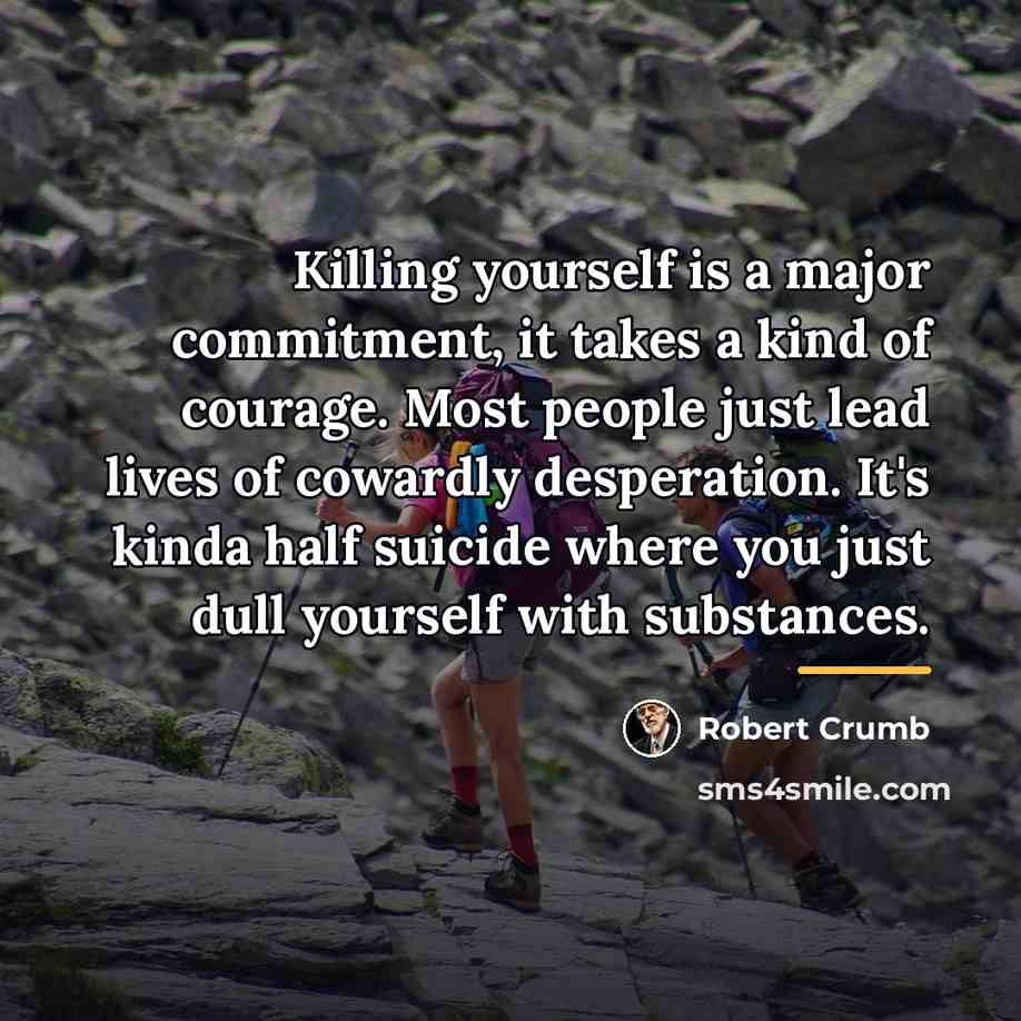 “Killing yourself is a major commitment, it takes a kind…” quote by Robert Crumb