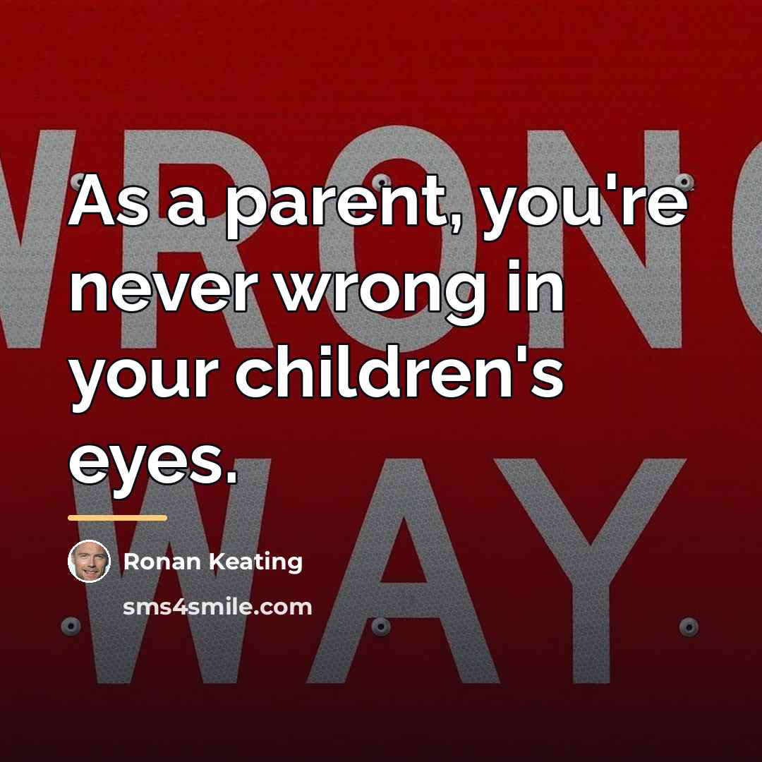“As a parent, you're never wrong in your children's eyes.…” quote by Ronan Keating