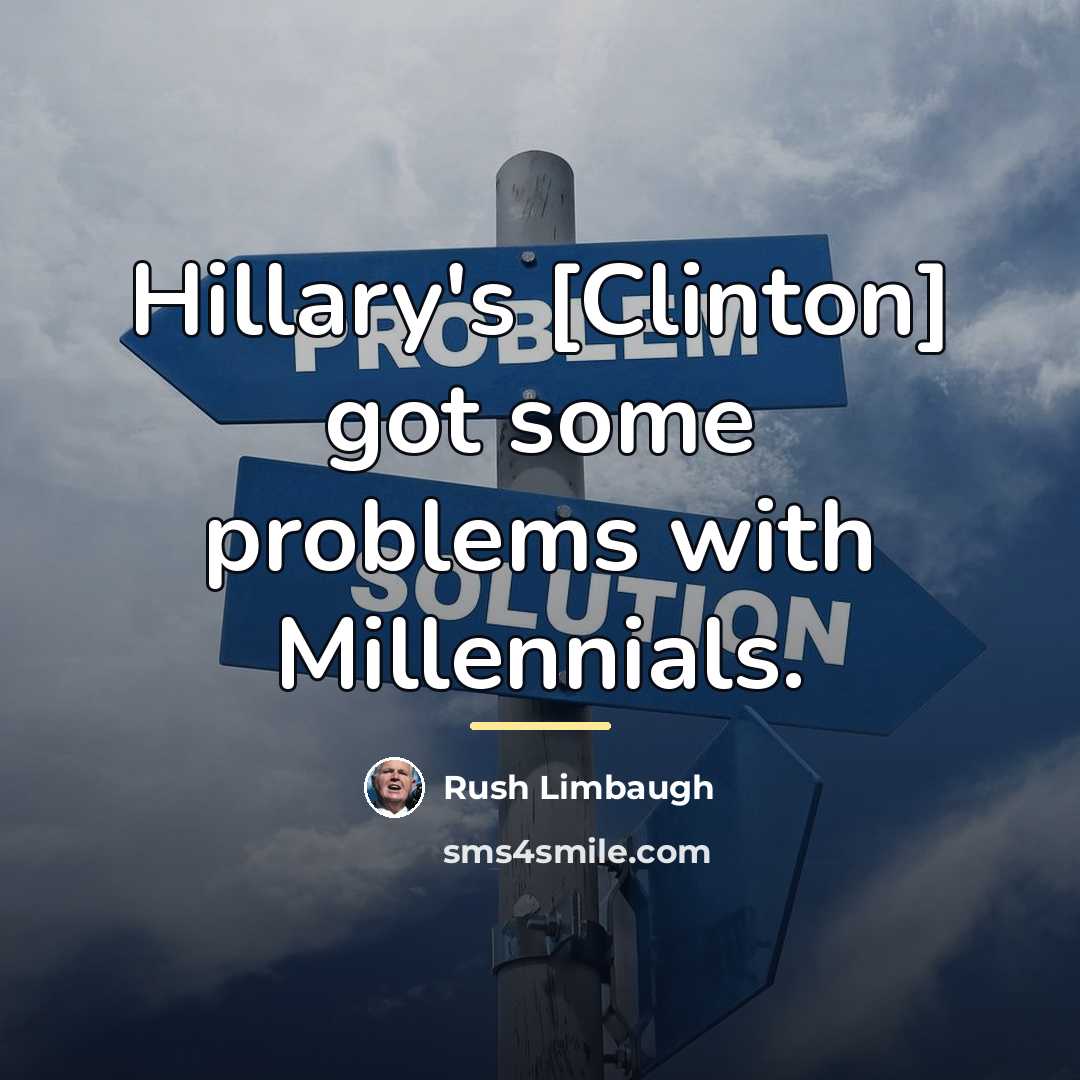 “Hillary's [Clinton] got some problems with Millennials.…” quote by Rush Limbaugh