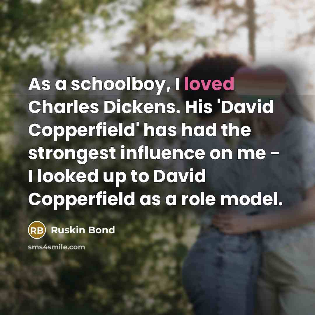 “As a schoolboy, I loved Charles Dickens. His 'David Copperfield'…” quote by Ruskin Bond