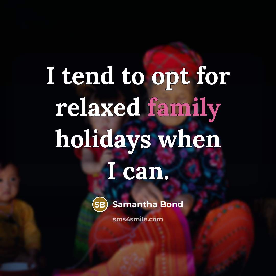 “I tend to opt for relaxed family holidays when I…” quote by Samantha Bond