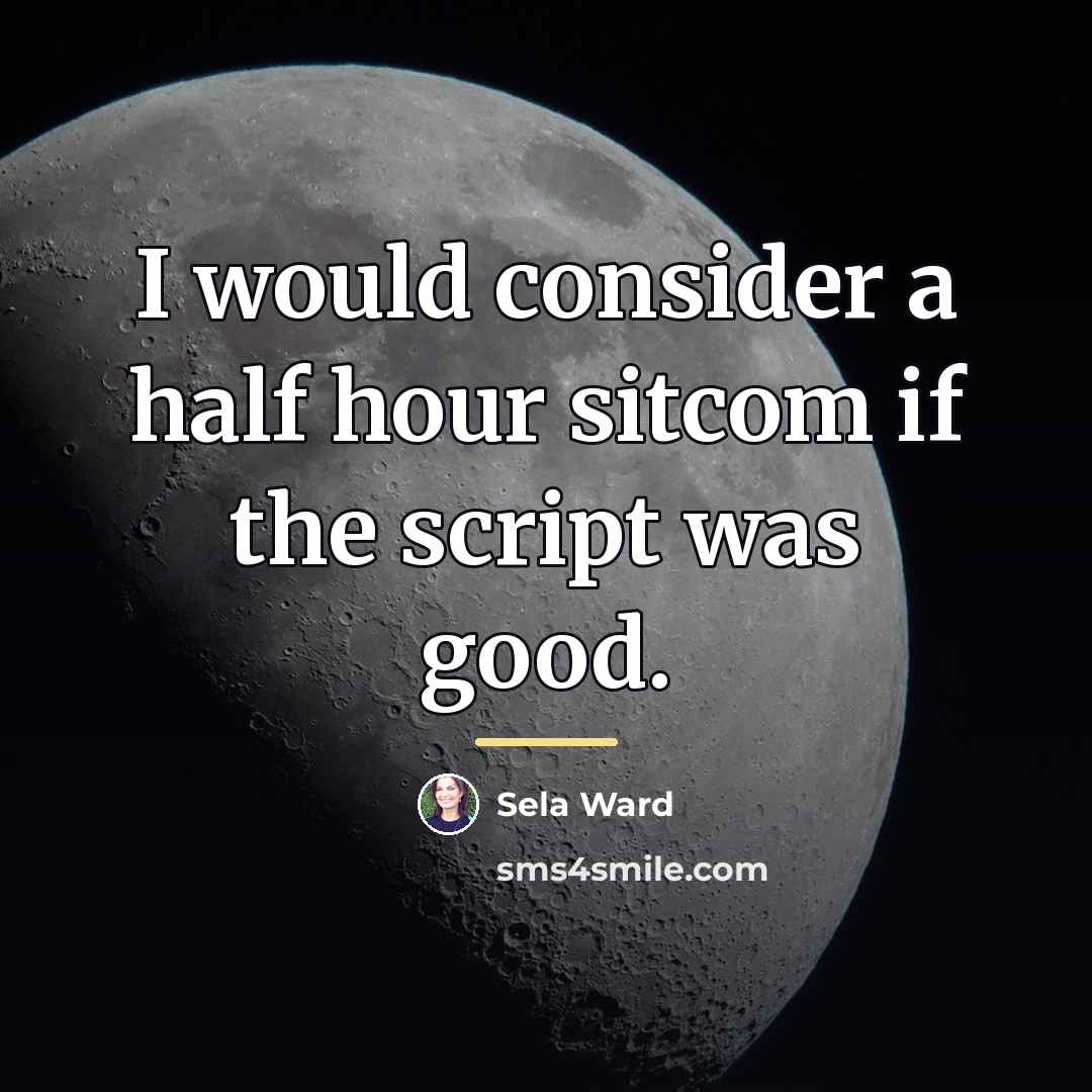 “I would consider a half hour sitcom if the script…” quote by Sela Ward