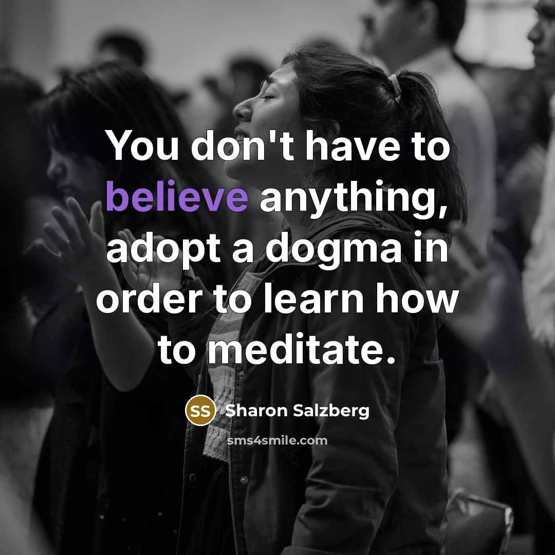 “You don't have to believe anything, adopt a dogma in…” quote by Sharon Salzberg