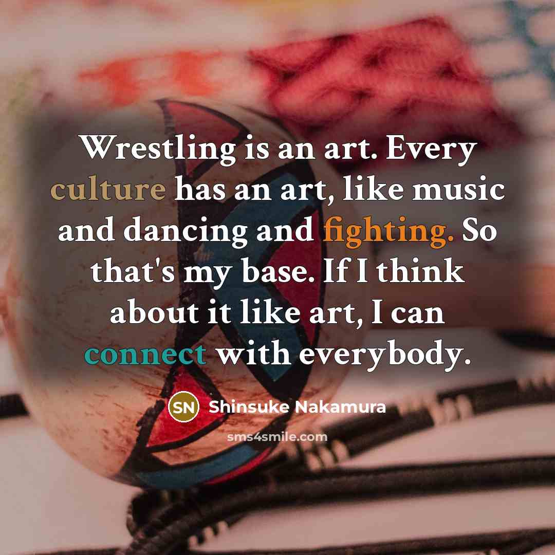 “Wrestling is an art. Every culture has an art, like…” quote by Shinsuke Nakamura