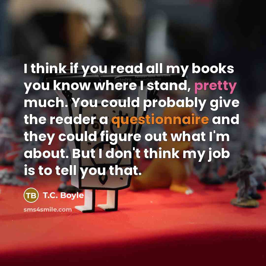 “I think if you read all my books you know…” quote by T.C. Boyle