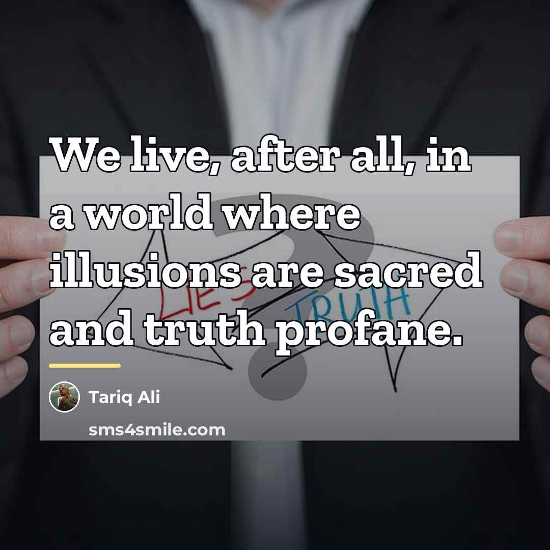 “We live, after all, in a world where illusions are…” quote by Tariq Ali