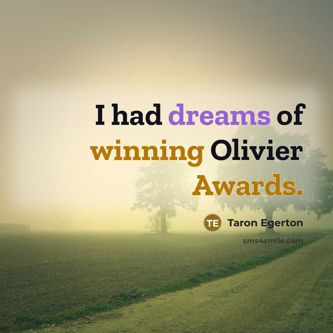 “I had dreams of winning Olivier Awards.…” quote by Taron Egerton