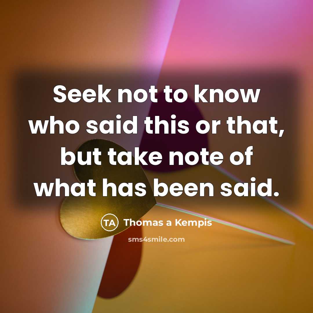 “Seek not to know who said this or that, but…” quote by Thomas a Kempis