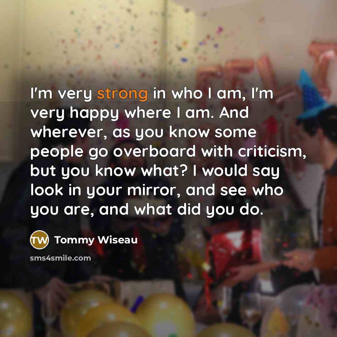 “I'm very strong in who I am, I'm very happy…” quote by Tommy Wiseau