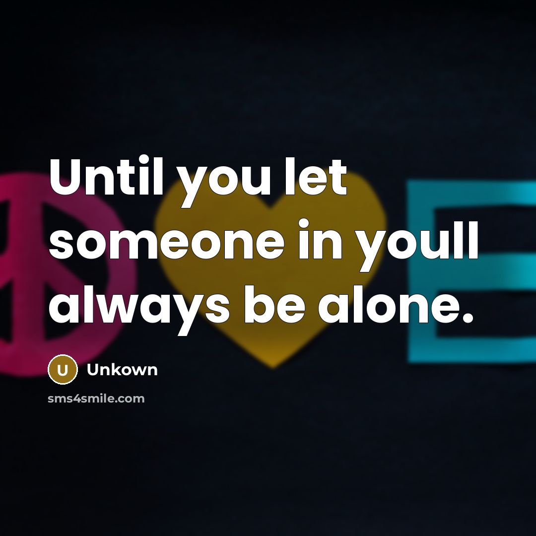 “Until you let someone in youll always be alone.…” quote by Unkown