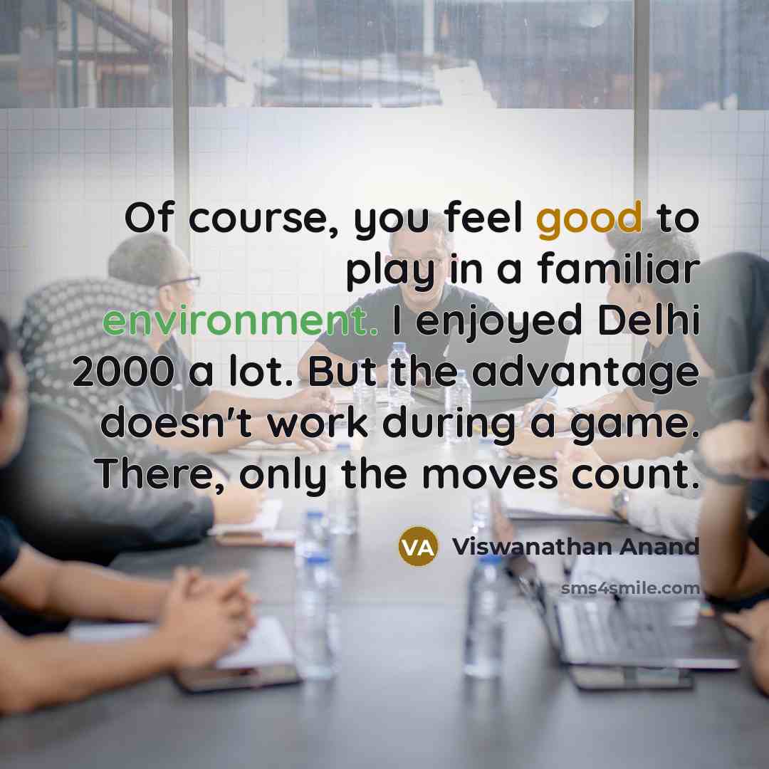 “Of course, you feel good to play in a familiar…” quote by Viswanathan Anand