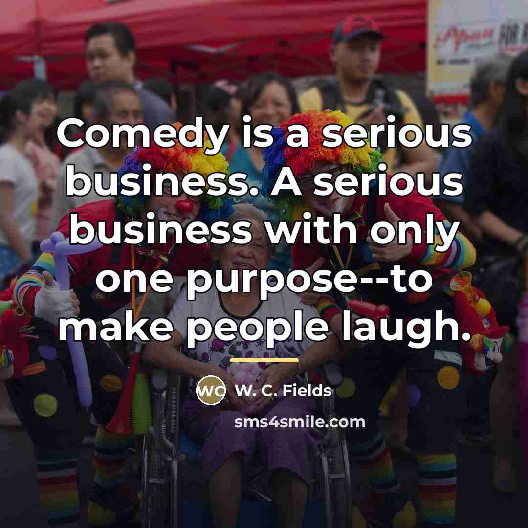 “Comedy is a serious business. A serious business with only…” quote by W. C. Fields