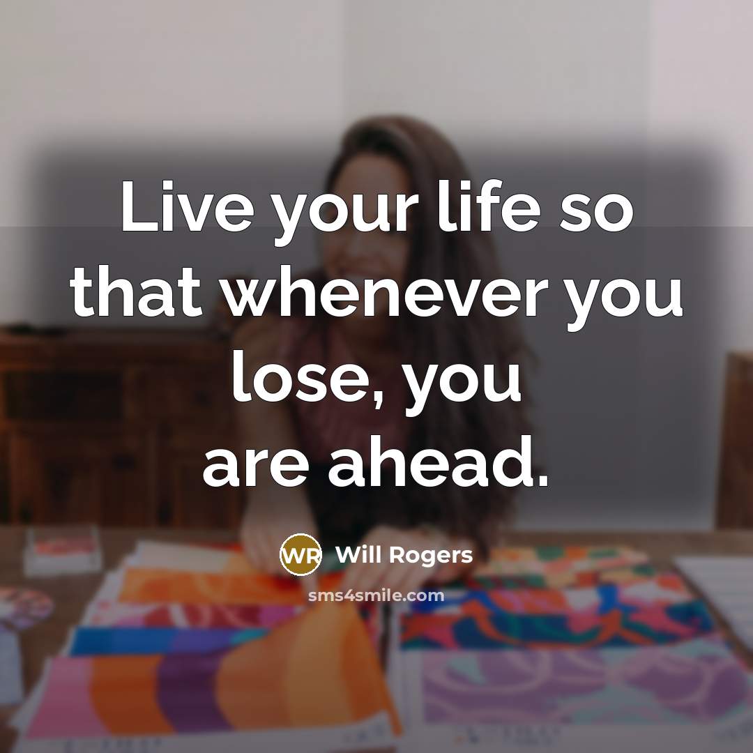“Live your life so that whenever you lose, you are…” quote by Will Rogers