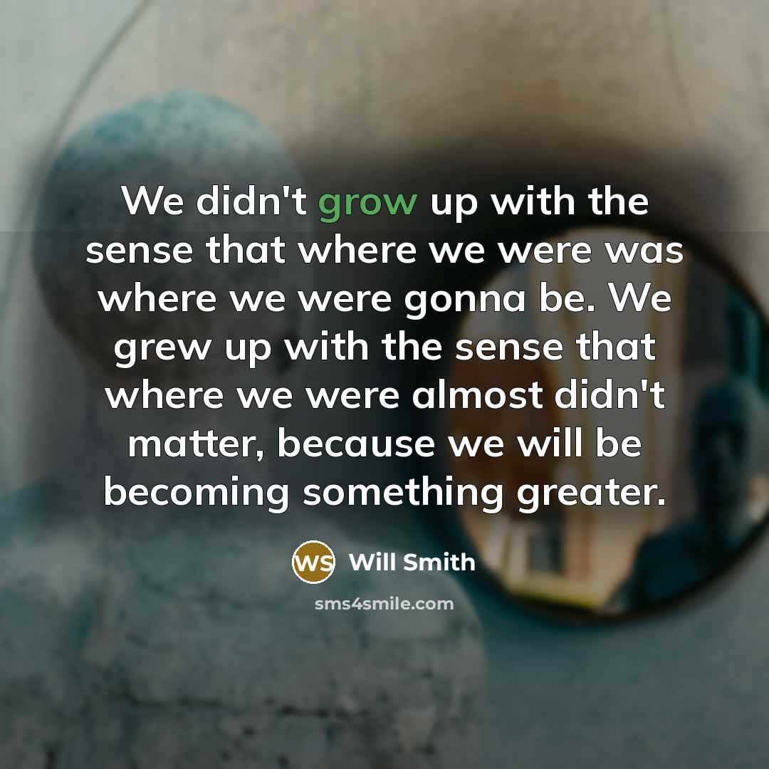 “We didn't grow up with the sense that where we…” quote by Will Smith