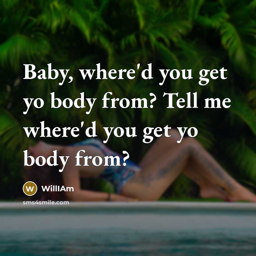 “Baby, where'd you get yo body from? Tell me where'd…” quote by WillIAm