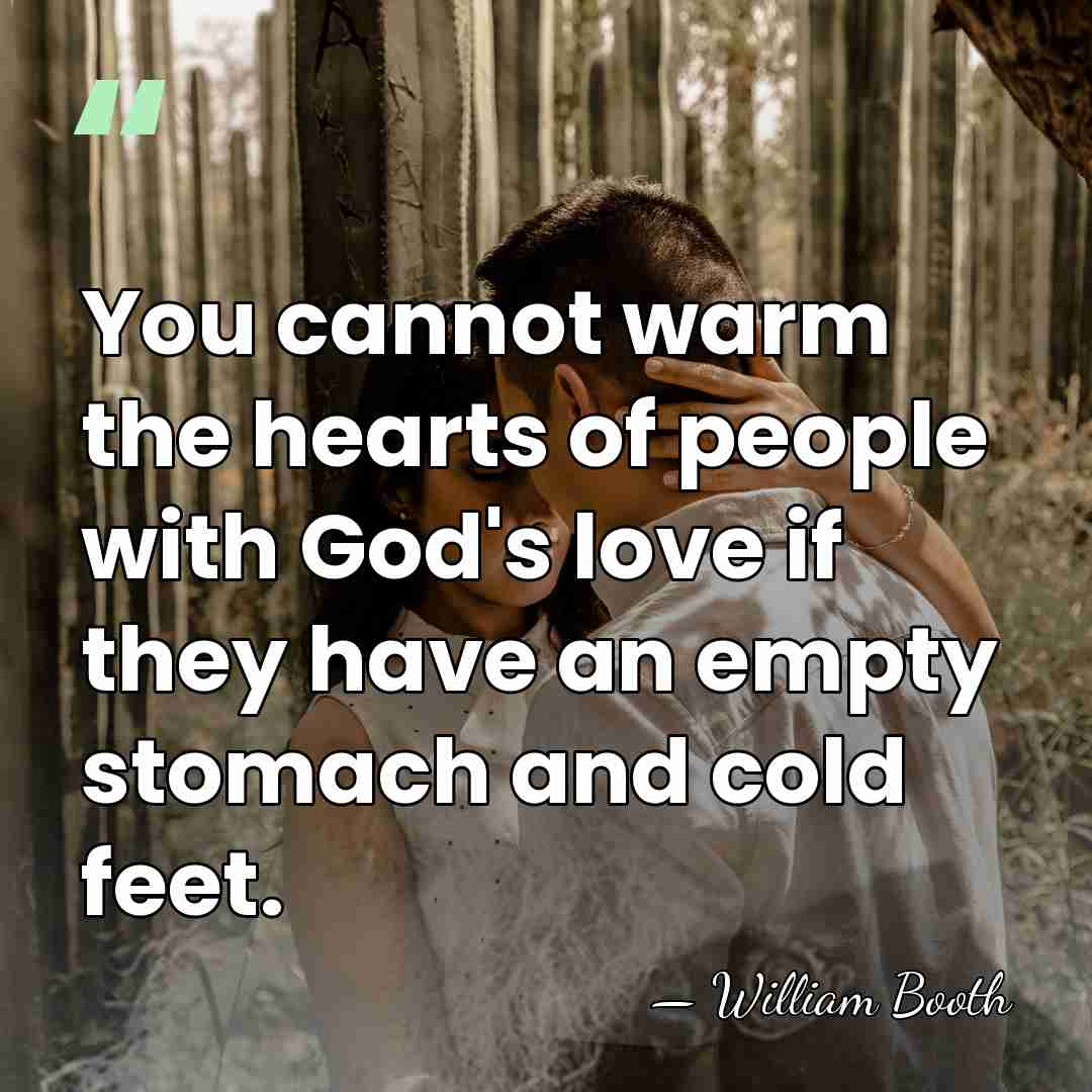 You cannot warm the hearts of people with God's love if they&hellip; - William Booth