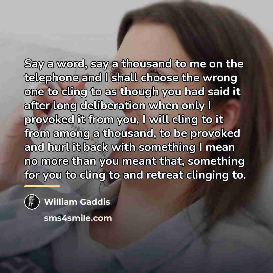 “Say a word, say a thousand to me on the…” quote by William Gaddis