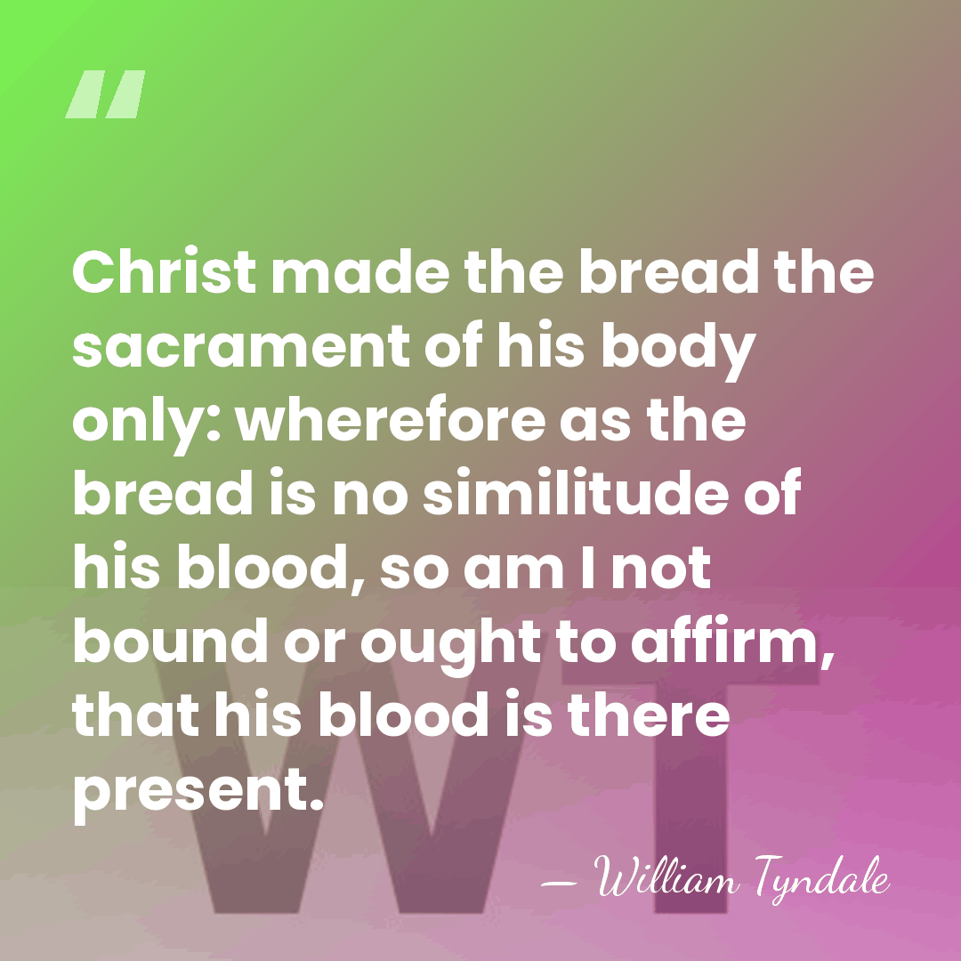 Christ made the bread the sacrament of his body only: wherefore as&hellip; - William Tyndale