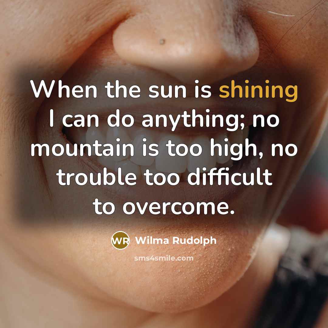 “When the sun is shining I can do anything; no…” quote by Wilma Rudolph
