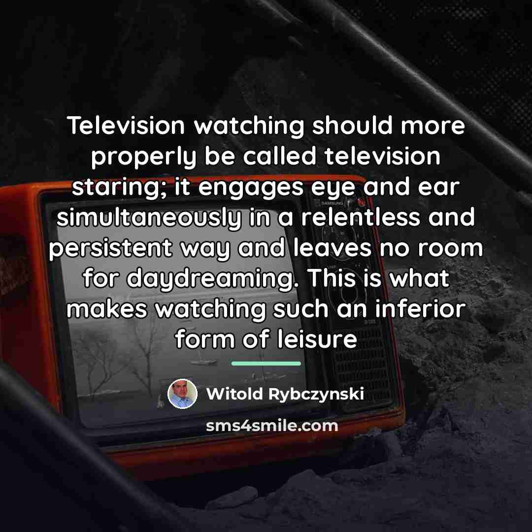 “Television watching should more properly be called television staring; it…” quote by Witold Rybczynski