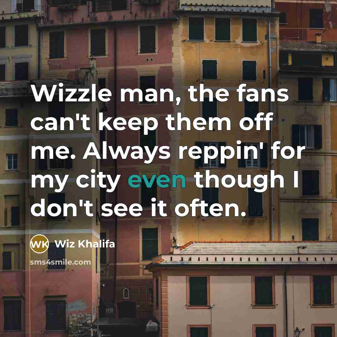 “Wizzle man, the fans can't keep them off me. Always…” quote by Wiz Khalifa