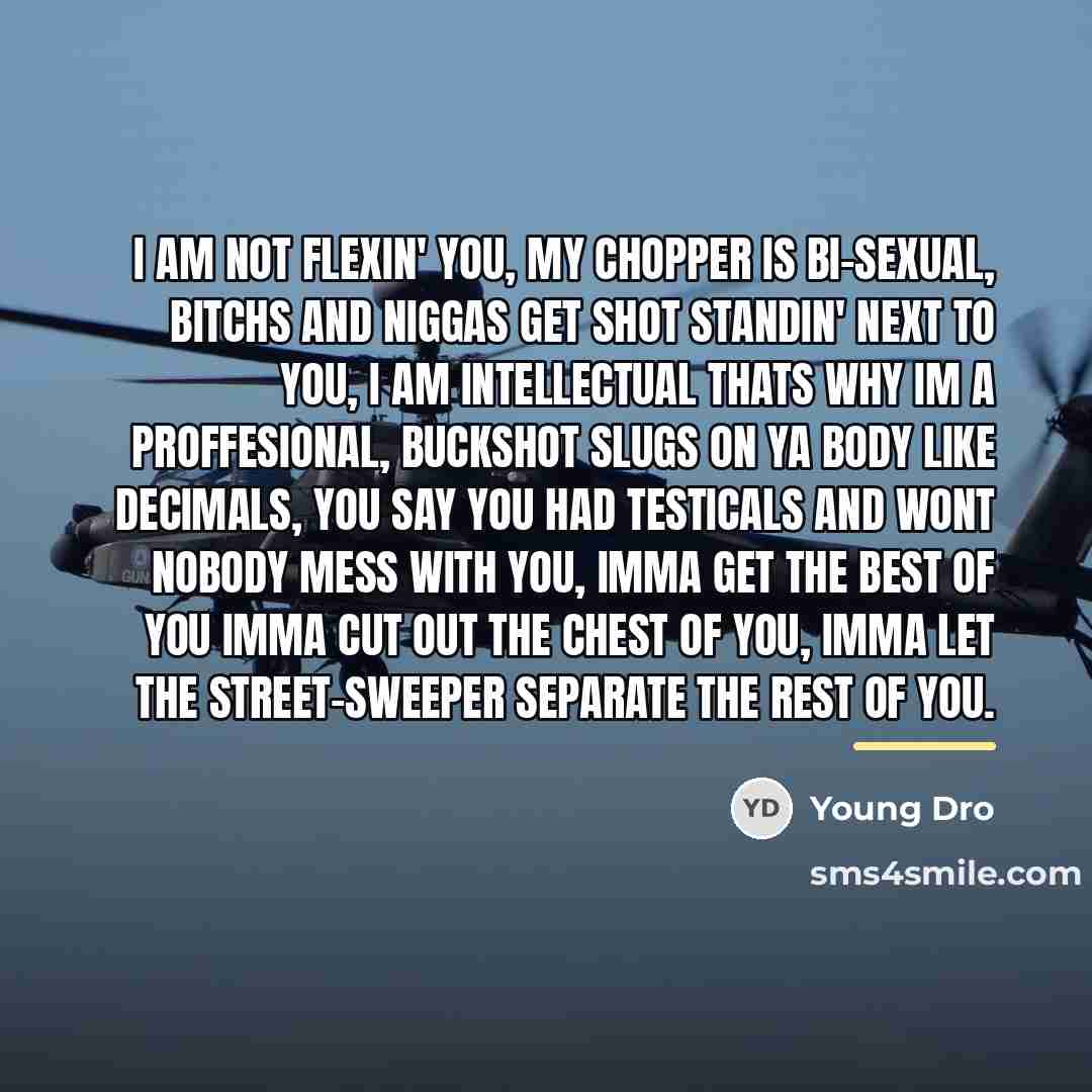 “I am not flexin' you, my chopper is bi-sexual, bitchs…” quote by Young Dro