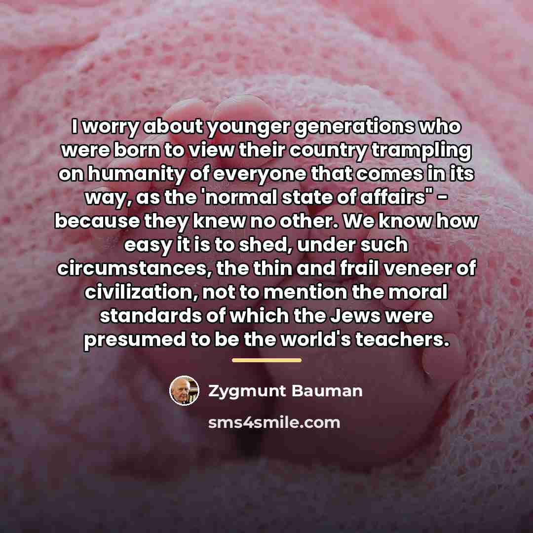 “I worry about younger generations who were born to view…” quote by Zygmunt Bauman