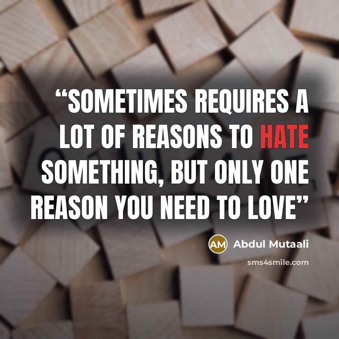 “sometimes requires a lot of reasons to hate something, but only one reason you need to love” quote by Abdul Mutaali