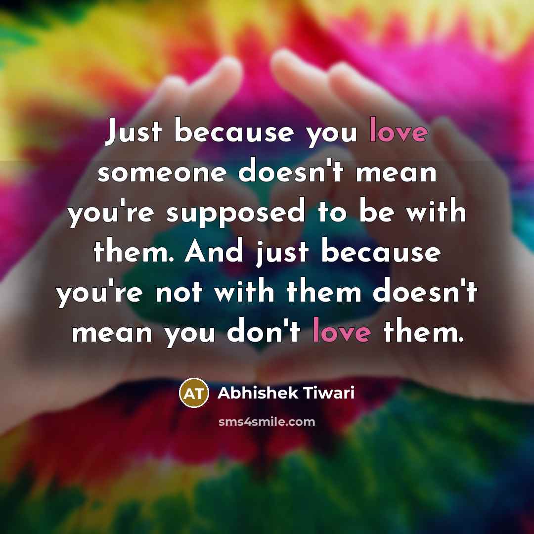 “Just because you love someone doesn't mean you're supposed to…” quote by Abhishek Tiwari