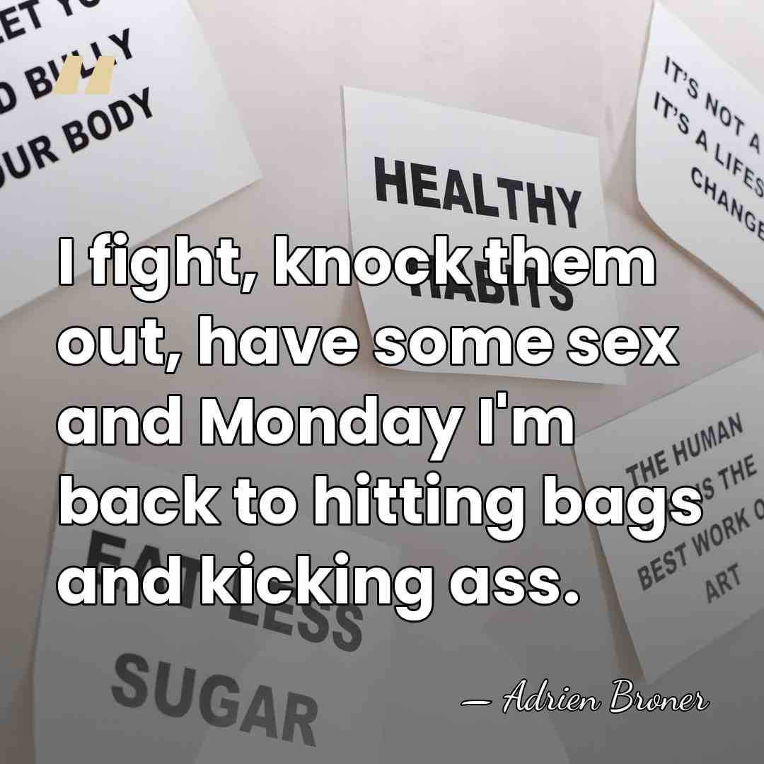 I fight, knock them out, have some sex and Monday I'm back&hellip; - Adrien Broner