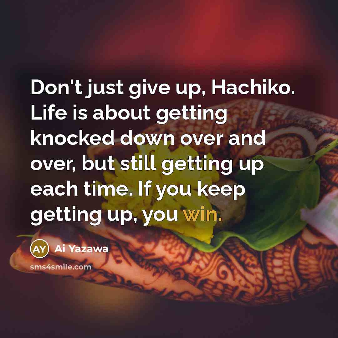 “Don't just give up, Hachiko. Life is about getting knocked…” quote by Ai Yazawa