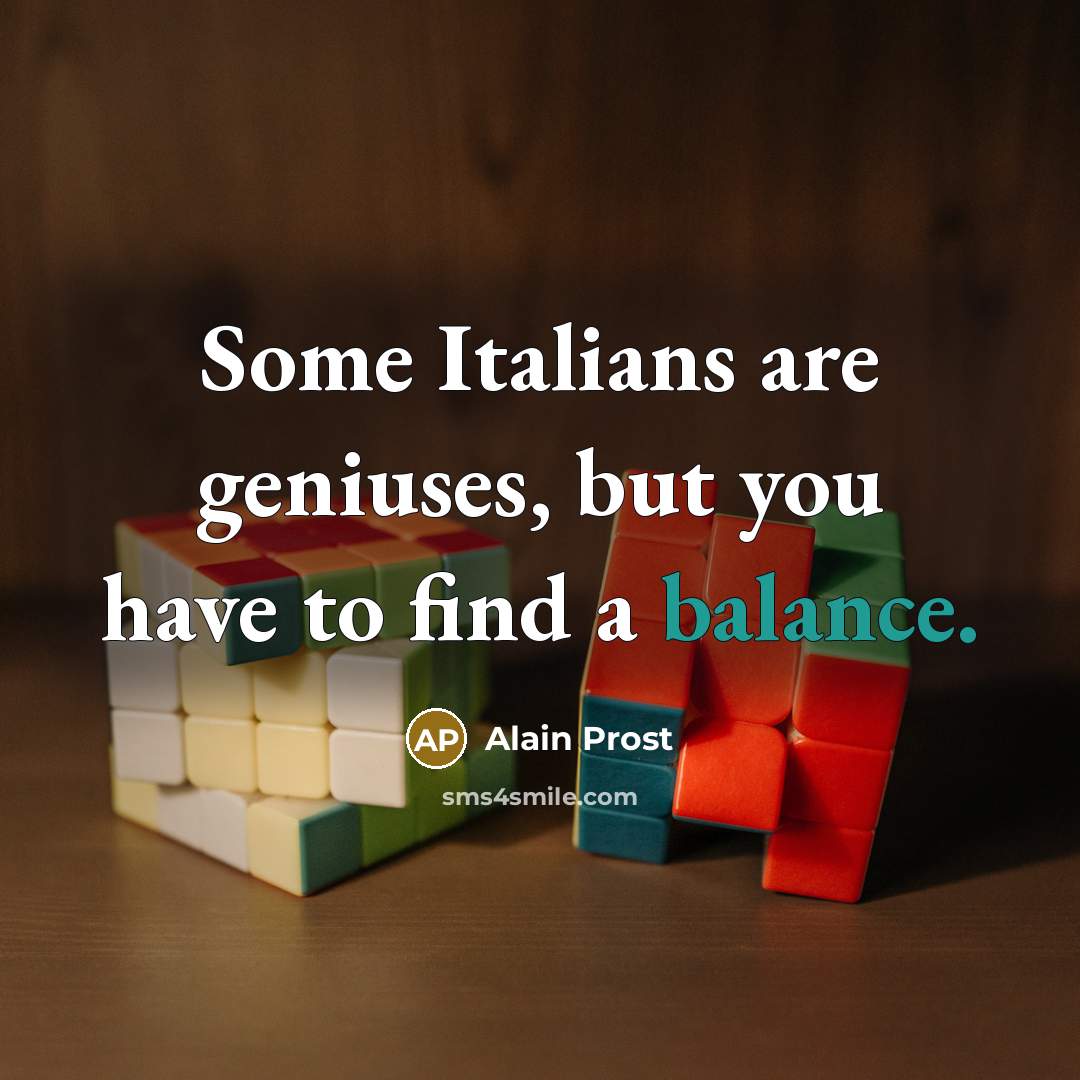 “Some Italians are geniuses, but you have to find a…” quote by Alain Prost