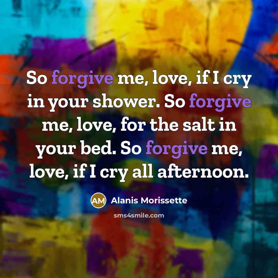 “So forgive me, love, if I cry in your shower.…” quote by Alanis Morissette