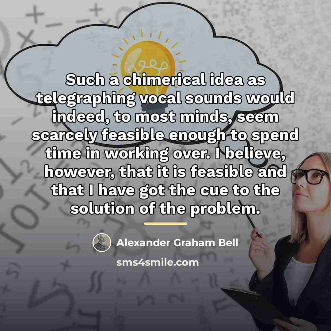 “Such a chimerical idea as telegraphing vocal sounds would indeed,…” quote by Alexander Graham Bell