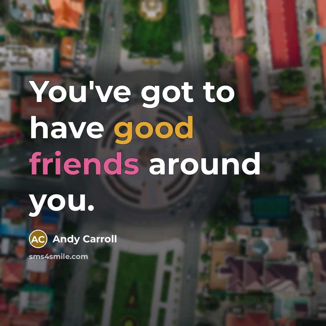“You've got to have good friends around you.…” quote by Andy Carroll