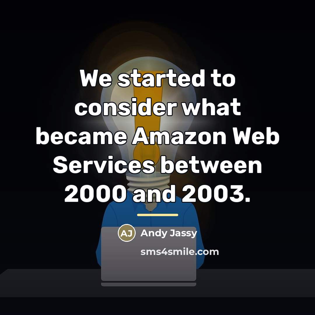 “We started to consider what became Amazon Web Services between…” quote by Andy Jassy