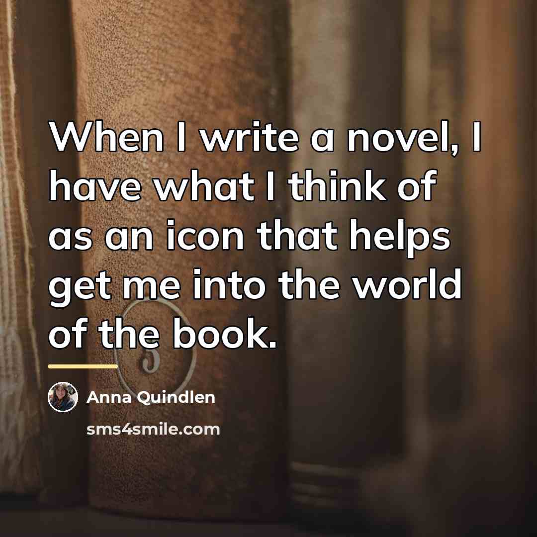 “When I write a novel, I have what I think…” quote by Anna Quindlen