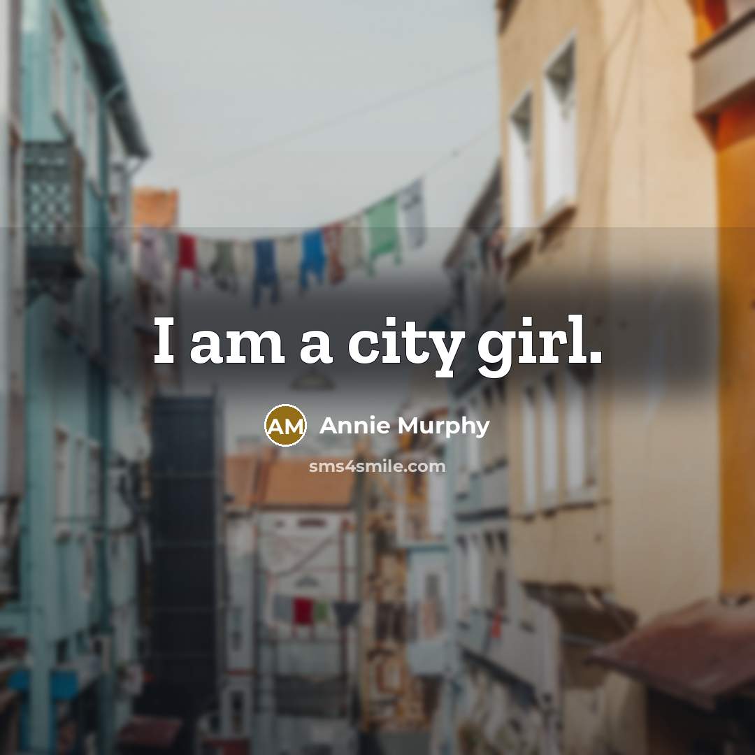 “I am a city girl.…” quote by Annie Murphy