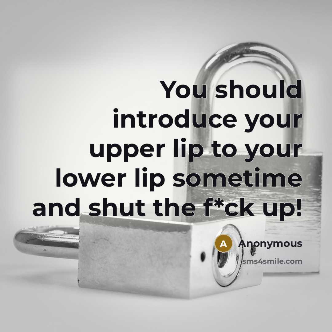 “You should introduce your upper lip to your lower lip…” quote by Anonymous