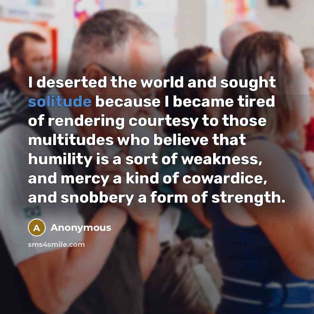 “I deserted the world and sought solitude because I became…” quote by Anonymous