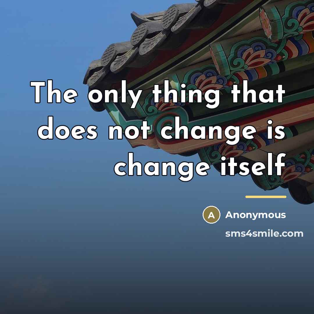 “The only thing that does not change is change itself…” quote by Anonymous