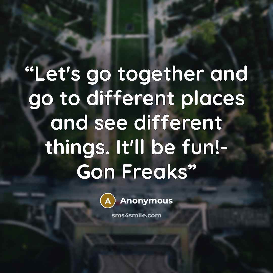 “Let's go together and go to different places and see different things. It'll be fun!- Gon Freaks” quote by Anonymous