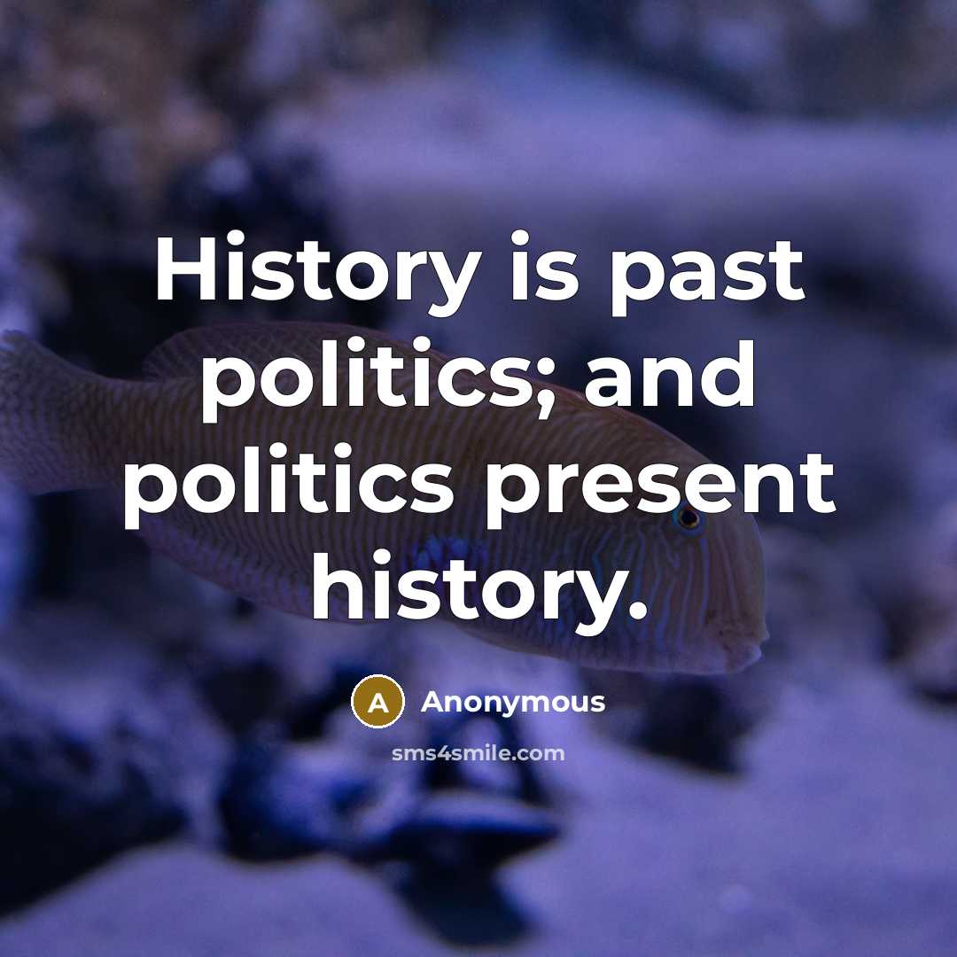 “History is past politics; and politics present history.” quote by Anonymous