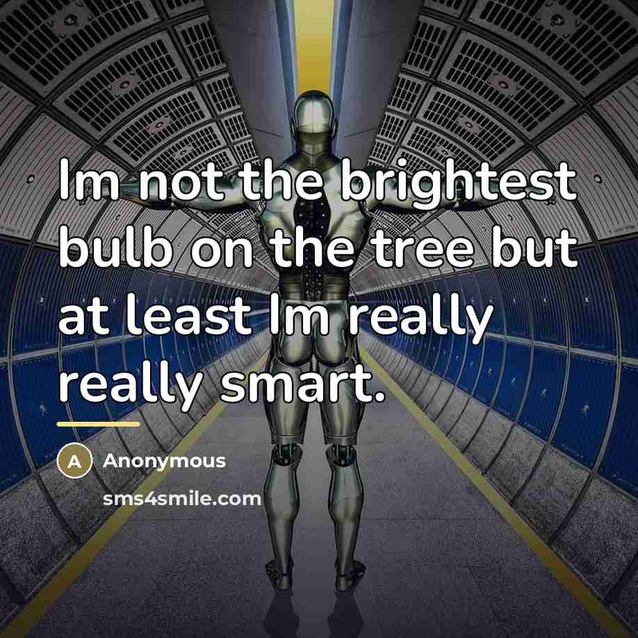 “Im not the brightest bulb on the tree but at…” quote by Anonymous